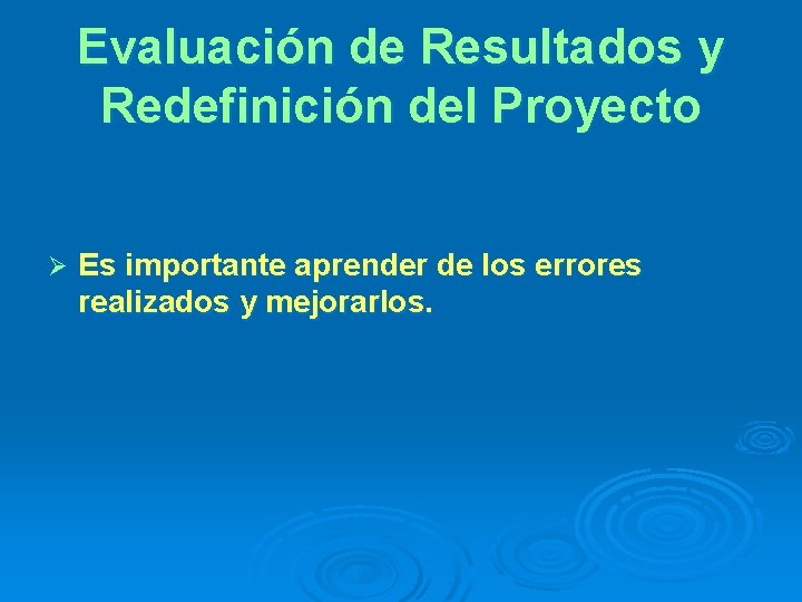 Evaluación de Resultados y Redefinición del Proyecto Ø Es importante aprender de los errores