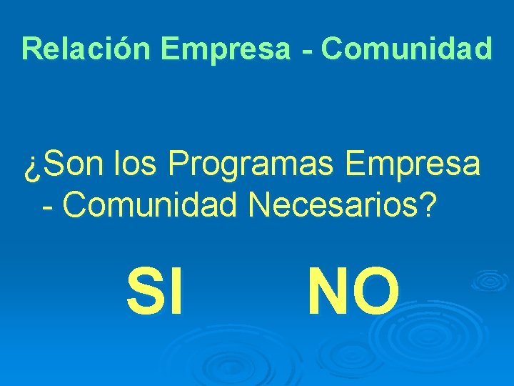 Relación Empresa - Comunidad ¿Son los Programas Empresa - Comunidad Necesarios? SI NO 