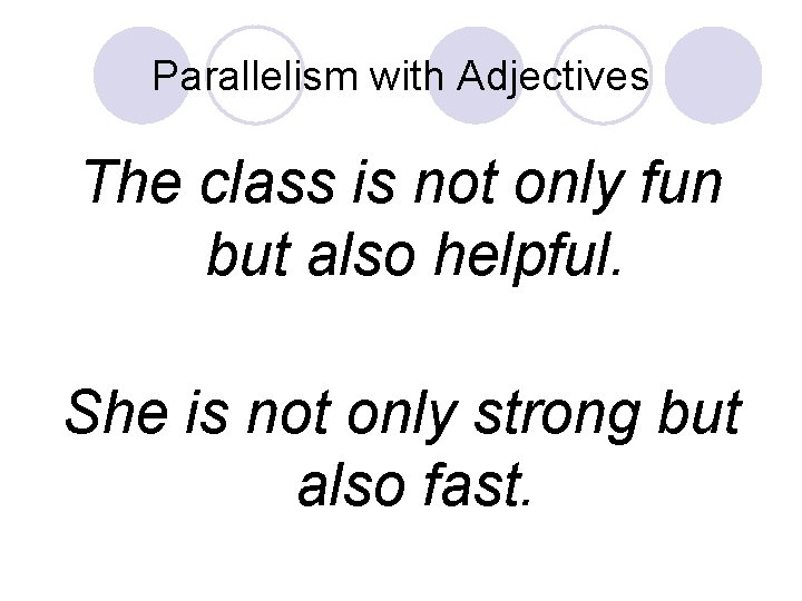 Parallelism with Adjectives The class is not only fun but also helpful. She is