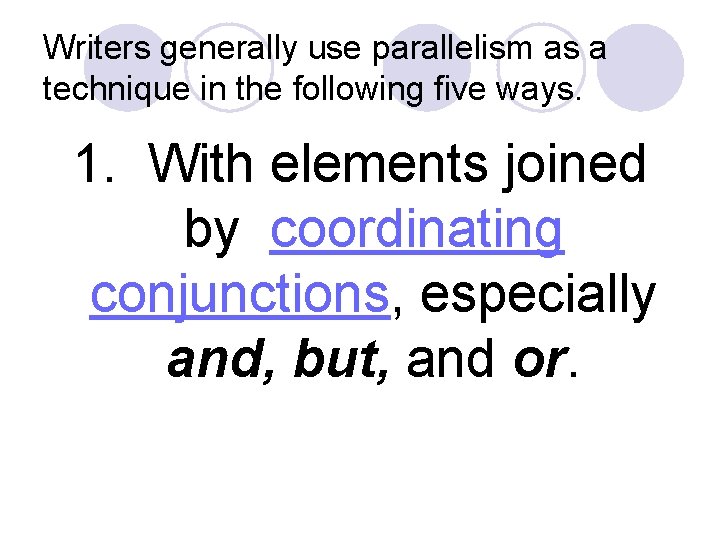 Writers generally use parallelism as a technique in the following five ways. 1. With