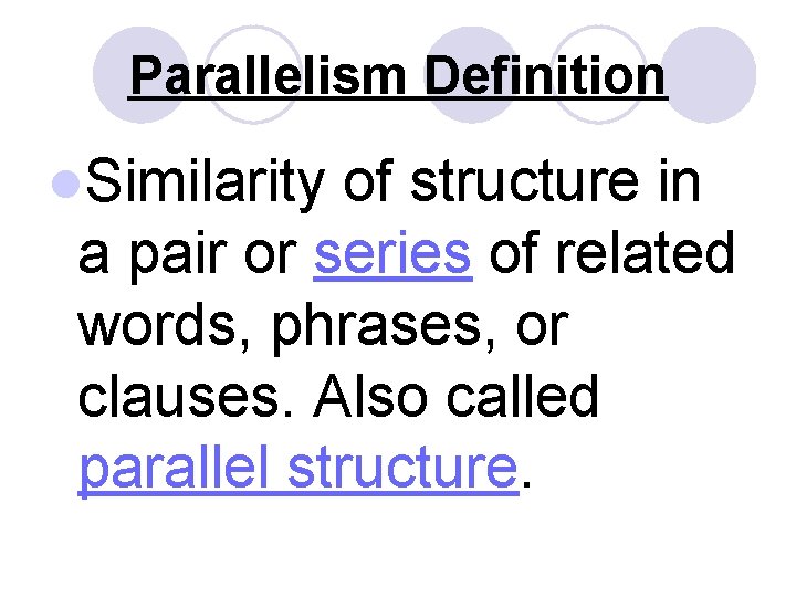 Parallelism Definition l. Similarity of structure in a pair or series of related words,