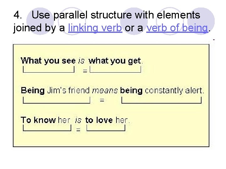 4. Use parallel structure with elements joined by a linking verb or a verb