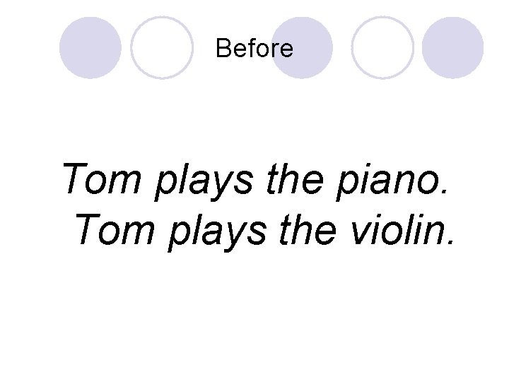 Before Tom plays the piano. Tom plays the violin. 