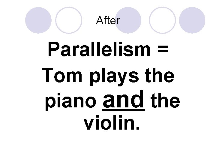 After Parallelism = Tom plays the piano and the violin. 