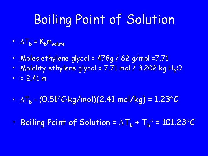 Boiling Point of Solution • Tb = Kbmsolute • Moles ethylene glycol = 478