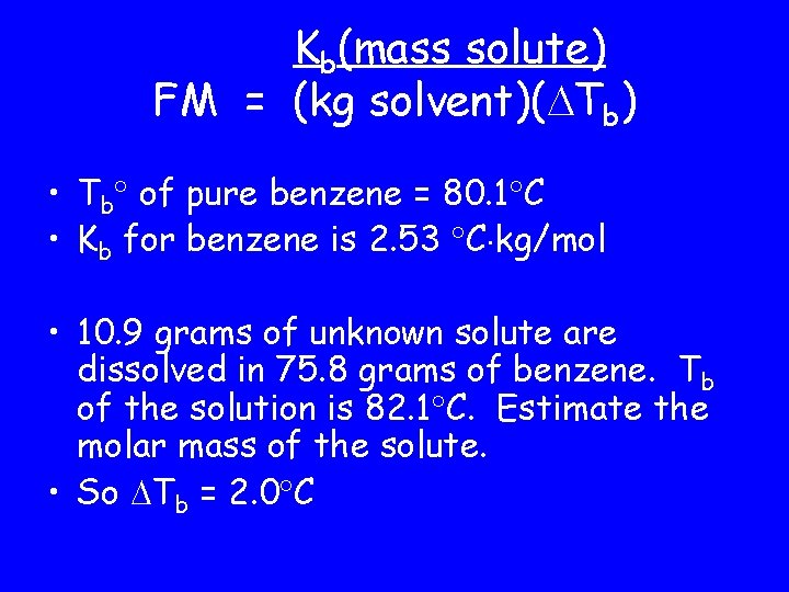 Kb(mass solute) FM = (kg solvent)( Tb) • Tb of pure benzene = 80.