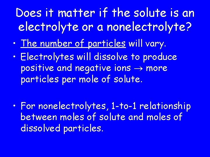 Does it matter if the solute is an electrolyte or a nonelectrolyte? • The