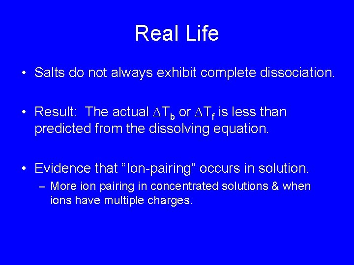 Real Life • Salts do not always exhibit complete dissociation. • Result: The actual