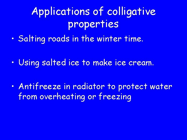 Applications of colligative properties • Salting roads in the winter time. • Using salted