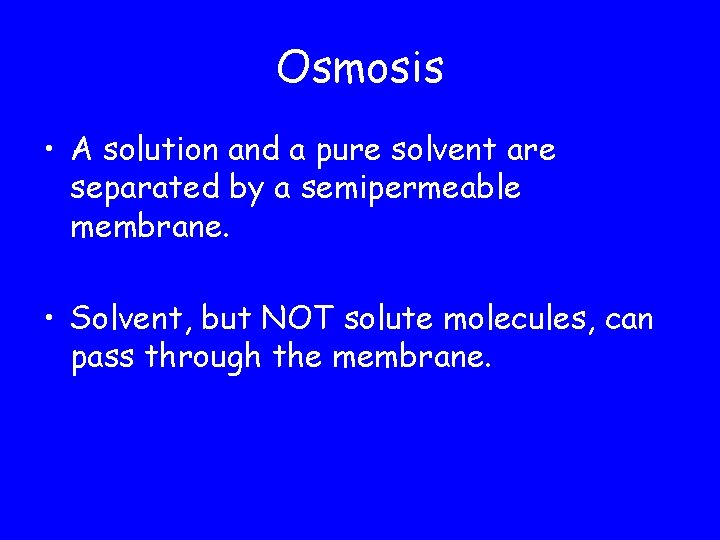 Osmosis • A solution and a pure solvent are separated by a semipermeable membrane.