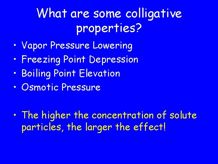 What are some colligative properties? • • Vapor Pressure Lowering Freezing Point Depression Boiling