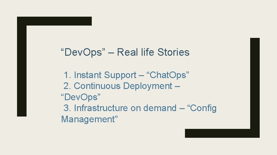 “Dev. Ops” – Real life Stories 1. Instant Support – “Chat. Ops” 2. Continuous