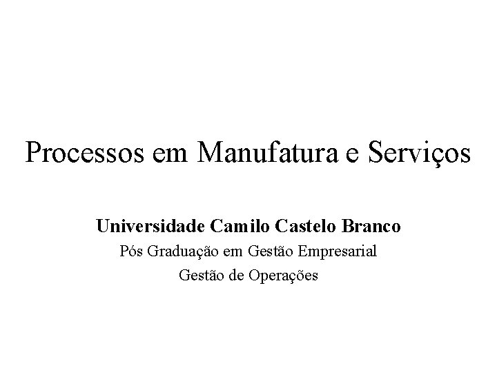 Processos em Manufatura e Serviços Universidade Camilo Castelo Branco Pós Graduação em Gestão Empresarial