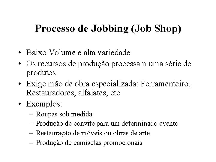 Processo de Jobbing (Job Shop) • Baixo Volume e alta variedade • Os recursos