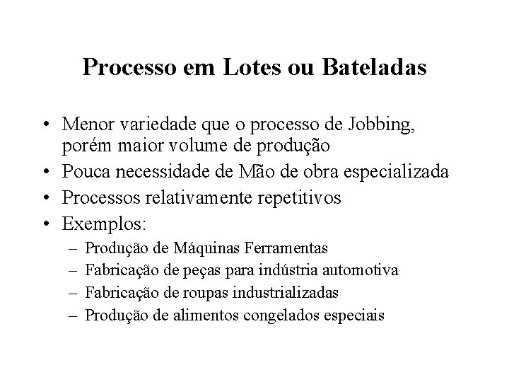 Processo em Lotes ou Bateladas • Menor variedade que o processo de Jobbing, porém