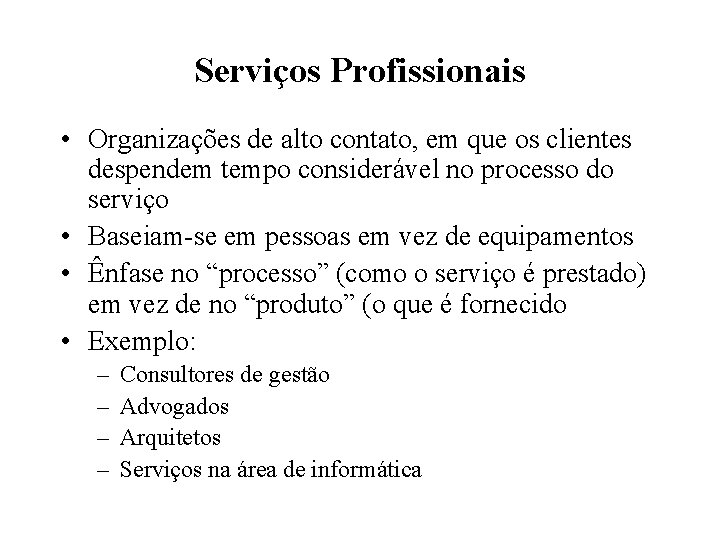 Serviços Profissionais • Organizações de alto contato, em que os clientes despendem tempo considerável