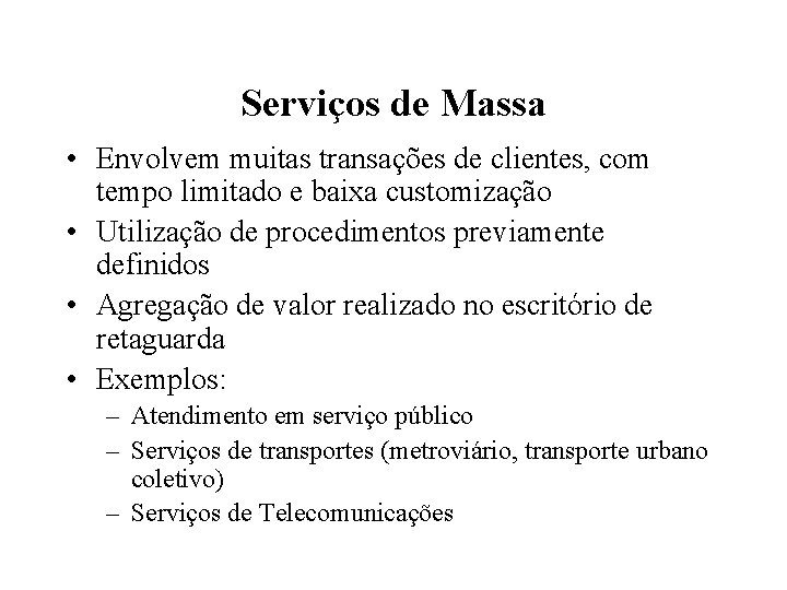 Serviços de Massa • Envolvem muitas transações de clientes, com tempo limitado e baixa