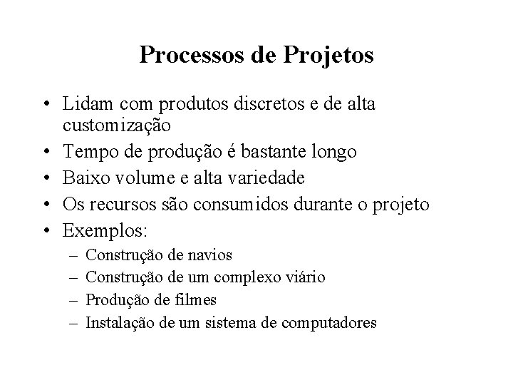 Processos de Projetos • Lidam com produtos discretos e de alta customização • Tempo