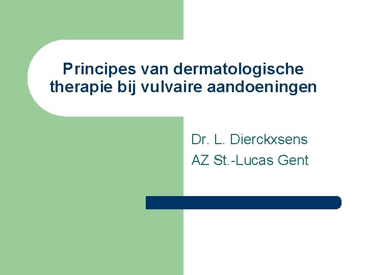 Principes van dermatologische therapie bij vulvaire aandoeningen Dr. L. Dierckxsens AZ St. -Lucas Gent