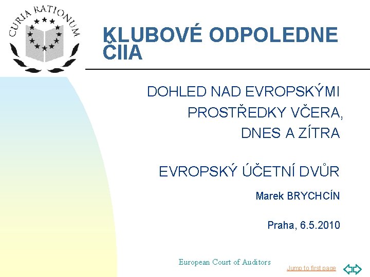 KLUBOVÉ ODPOLEDNE ČIIA DOHLED NAD EVROPSKÝMI PROSTŘEDKY VČERA, DNES A ZÍTRA EVROPSKÝ ÚČETNÍ DVŮR