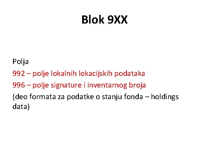 Blok 9 XX Polja 992 – polje lokalnih lokacijskih podataka 996 – polje signature