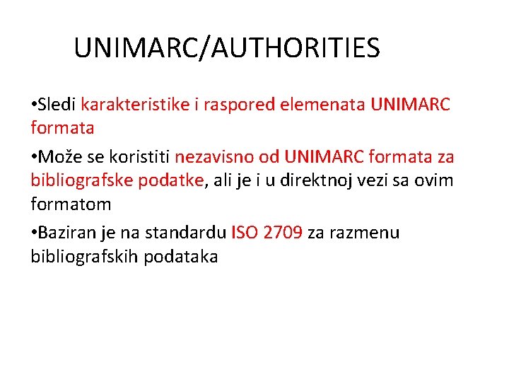 UNIMARC/AUTHORITIES • Sledi karakteristike i raspored elemenata UNIMARC formata • Može se koristiti nezavisno