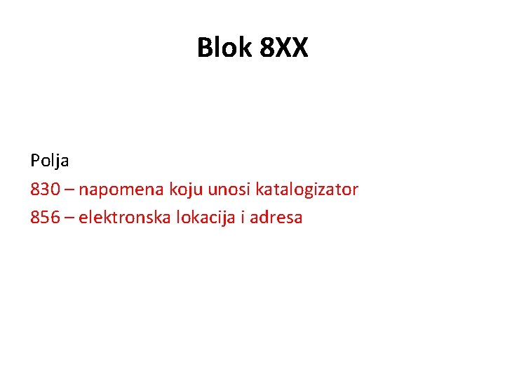 Blok 8 XX Polja 830 – napomena koju unosi katalogizator 856 – elektronska lokacija