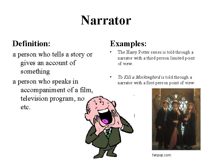 Narrator Definition: Examples: a person who tells a story or gives an account of