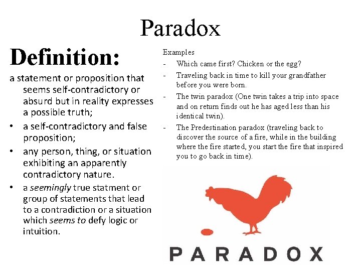 Paradox Definition: a statement or proposition that seems self-contradictory or absurd but in reality