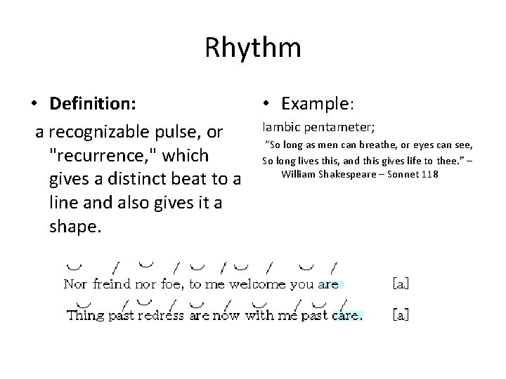 Rhythm • Definition: • Example: Iambic pentameter; a recognizable pulse, or “So long as