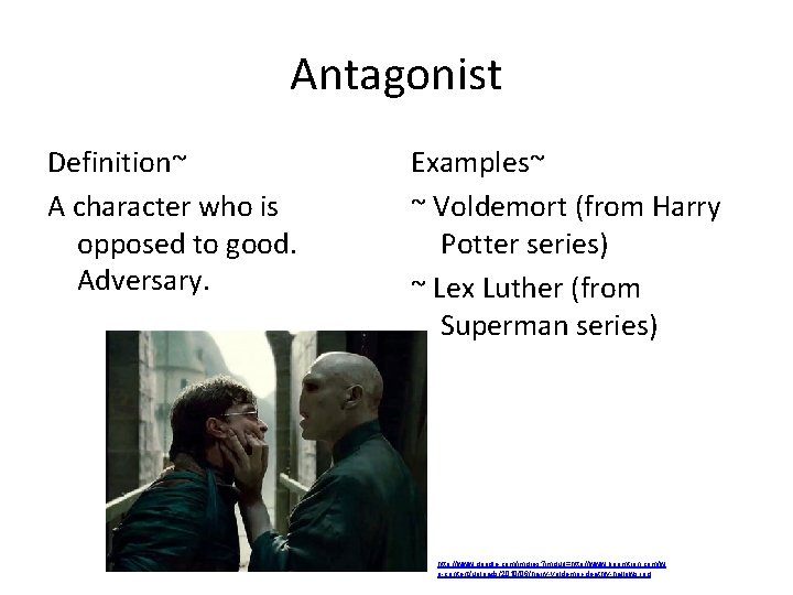 Antagonist Definition~ A character who is opposed to good. Adversary. Examples~ ~ Voldemort (from