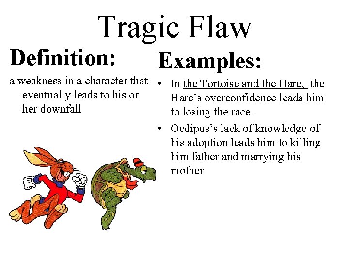 Tragic Flaw Definition: Examples: a weakness in a character that • In the Tortoise