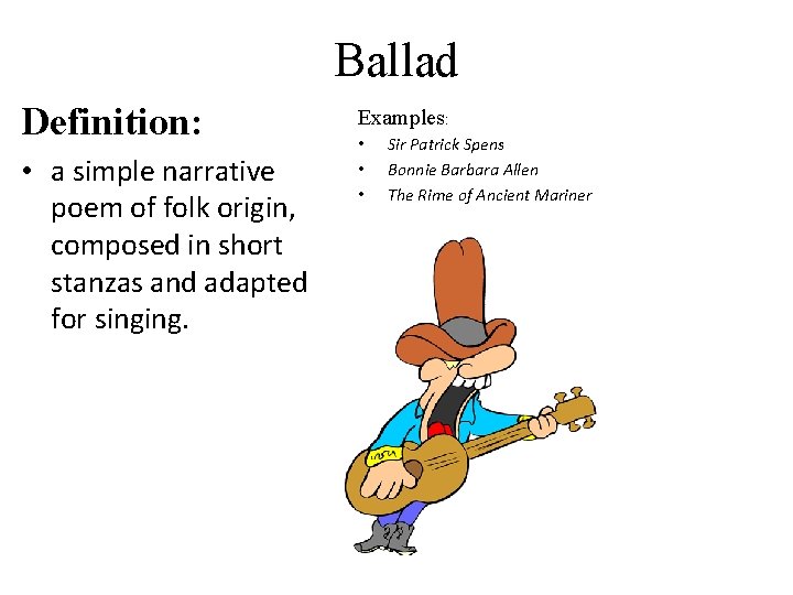 Ballad Definition: • a simple narrative poem of folk origin, composed in short stanzas