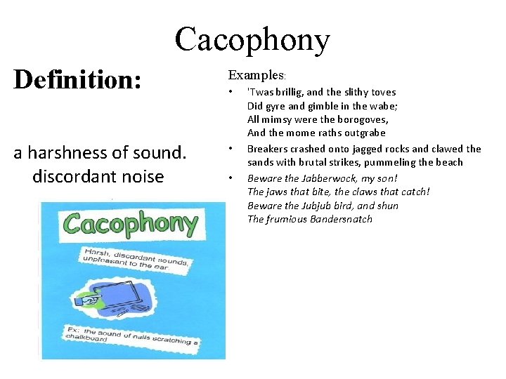 Cacophony Definition: Examples: a harshness of sound. discordant noise • • • 'Twas brillig,
