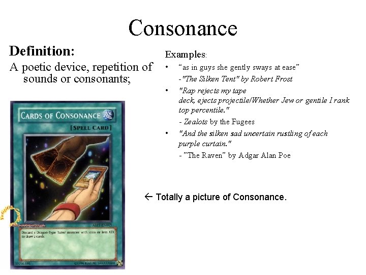 Consonance Definition: Examples: A poetic device, repetition of sounds or consonants; • • •