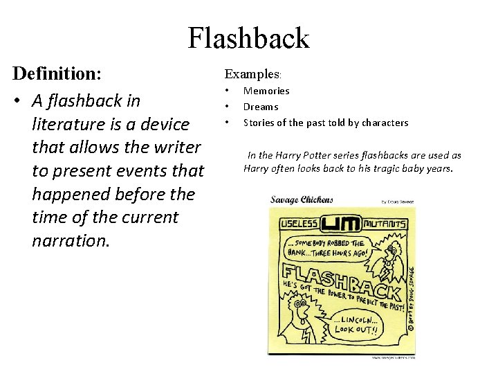 Flashback Definition: • A flashback in literature is a device that allows the writer