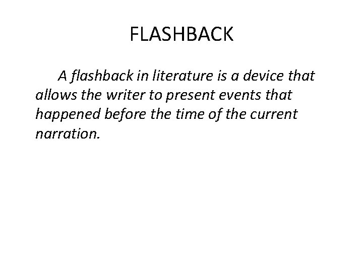FLASHBACK A flashback in literature is a device that allows the writer to present