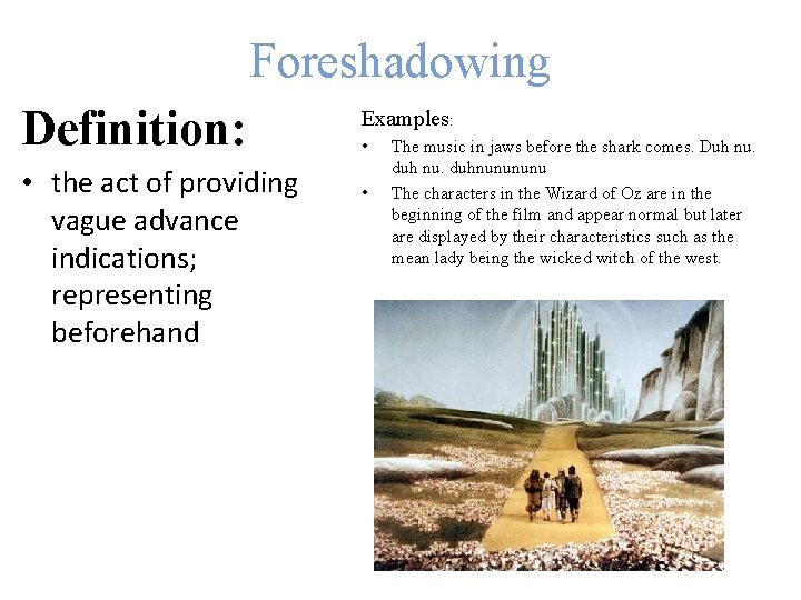 Foreshadowing Definition: • the act of providing vague advance indications; representing beforehand Examples: •