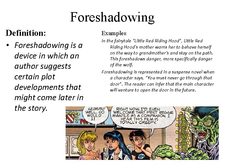 Foreshadowing Definition: • Foreshadowing is a device in which an author suggests certain plot