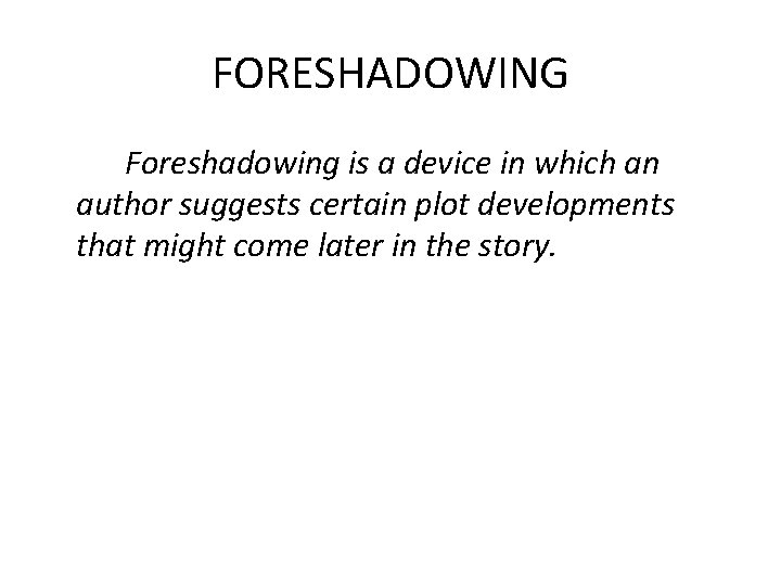 FORESHADOWING Foreshadowing is a device in which an author suggests certain plot developments that