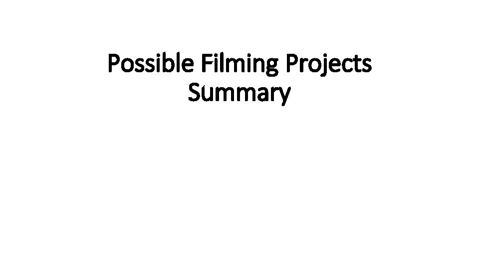 Possible Filming Projects Summary 