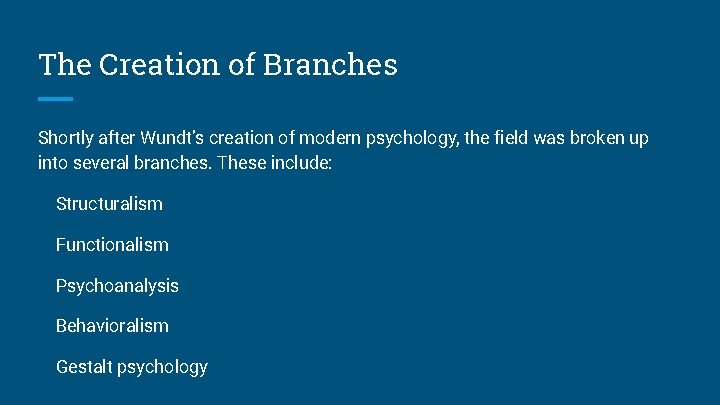 The Creation of Branches Shortly after Wundt’s creation of modern psychology, the field was