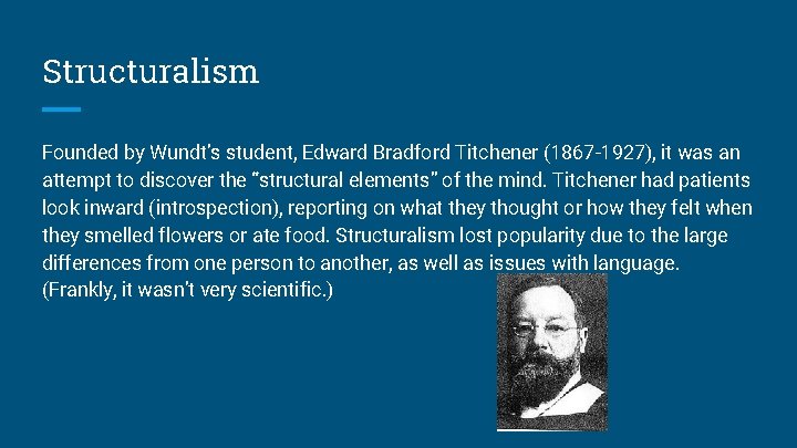 Structuralism Founded by Wundt’s student, Edward Bradford Titchener (1867 -1927), it was an attempt