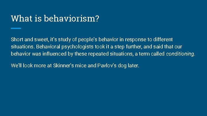 What is behaviorism? Short and sweet, it’s study of people’s behavior in response to