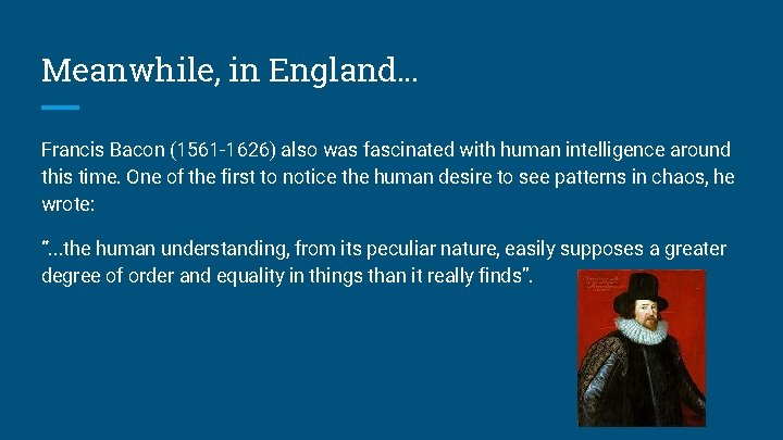 Meanwhile, in England… Francis Bacon (1561 -1626) also was fascinated with human intelligence around