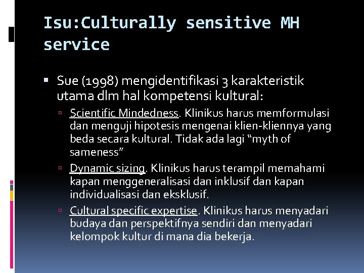 Isu: Culturally sensitive MH service Sue (1998) mengidentifikasi 3 karakteristik utama dlm hal kompetensi