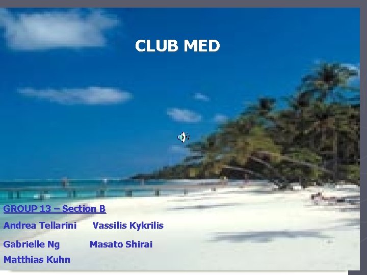 Club Med? !? ! CLUB MED Definetely GROUP 13 – Section B Andrea Tellarini