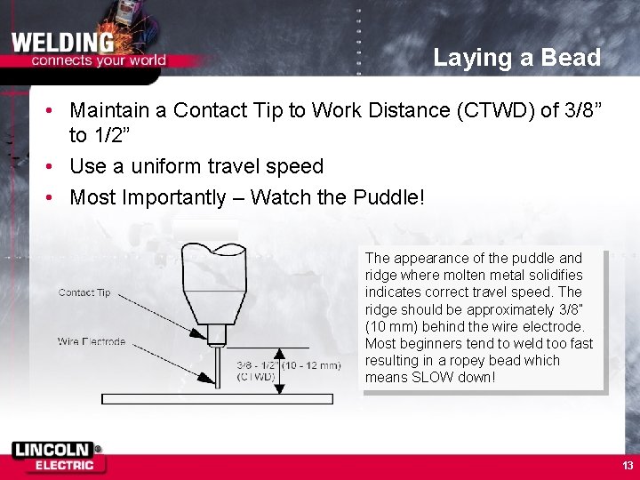 Laying a Bead • Maintain a Contact Tip to Work Distance (CTWD) of 3/8”