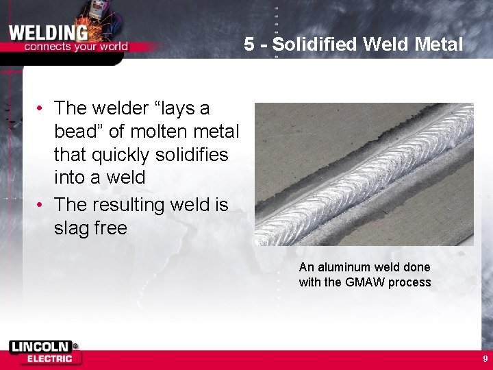5 - Solidified Weld Metal • The welder “lays a bead” of molten metal