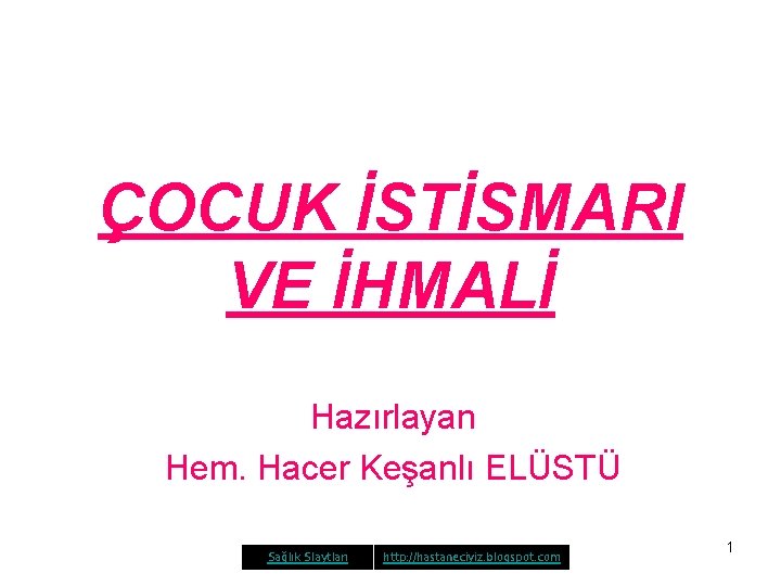ÇOCUK İSTİSMARI VE İHMALİ Hazırlayan Hem. Hacer Keşanlı ELÜSTÜ Sağlık Slaytları http: //hastaneciyiz. blogspot.